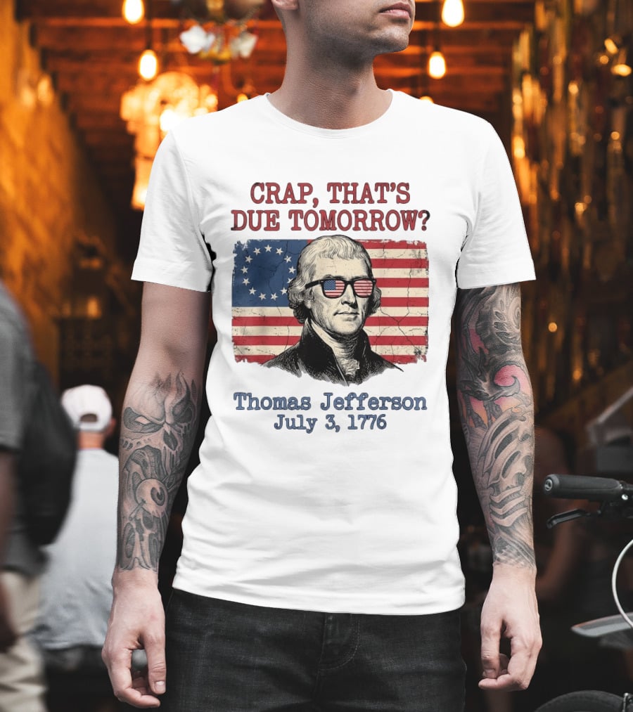 Crap That's Due Tomorrow Thomas Jefferson July 3 1776 American Flag Glasses T-Shirt