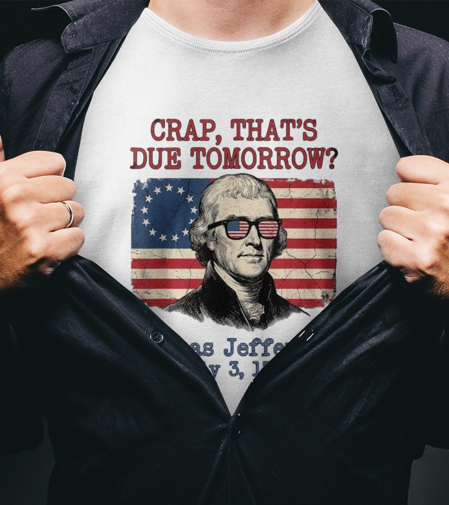 Crap That's Due Tomorrow Thomas Jefferson July 3 1776 American Flag Glasses T-Shirt