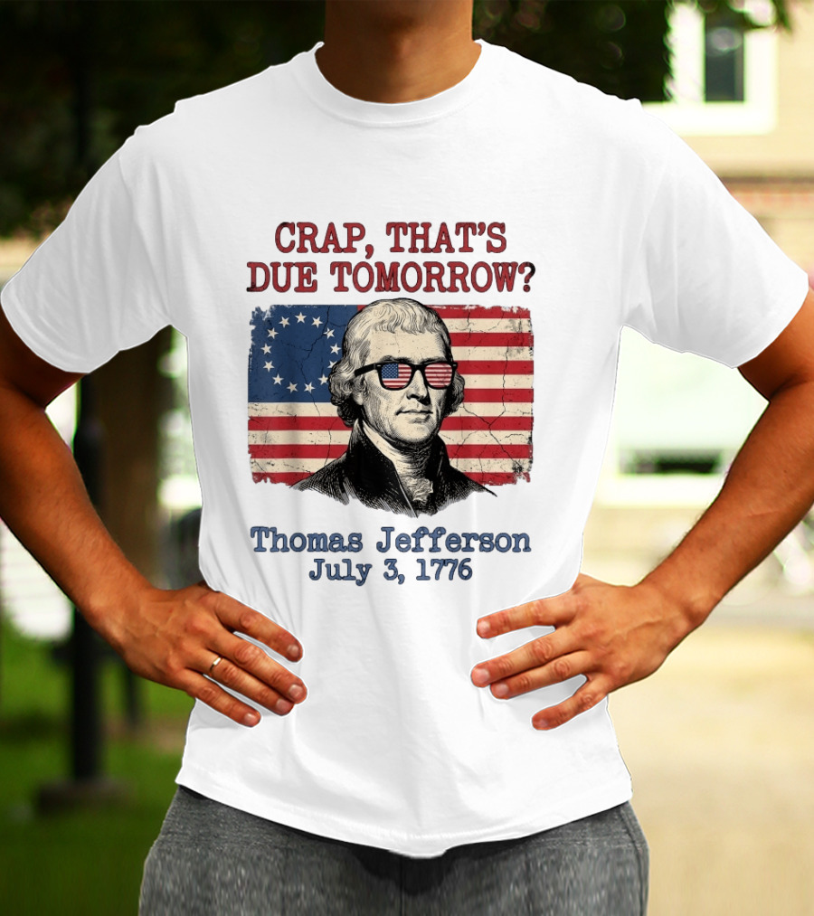 Crap That's Due Tomorrow Thomas Jefferson July 3 1776 American Flag Glasses T-Shirt