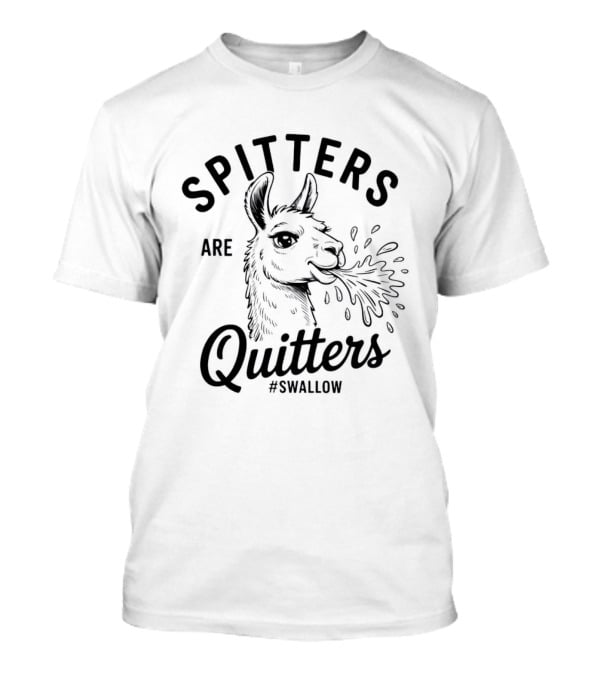 Spitters Are Quitters Llama Spitting #Swallow T-Shirt