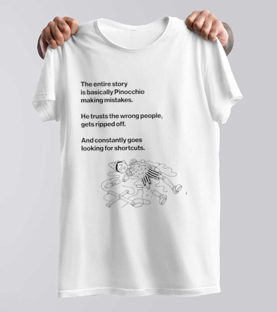 The Entire Story Is Basically Pinocchio Making Mistakes Trusts Wrong People Gets Ripped Off Looks For Adventure T-Shirt