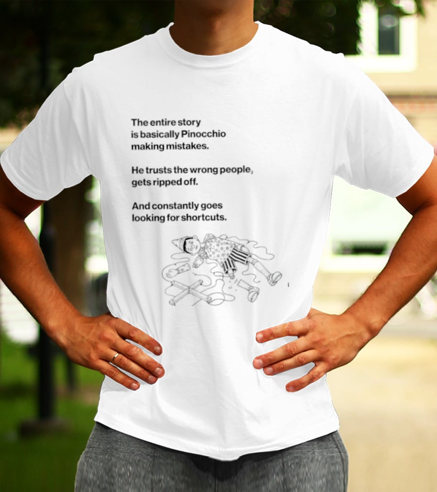 The Entire Story Is Basically Pinocchio Making Mistakes Trusts Wrong People Gets Ripped Off Looks For Adventure T-Shirt