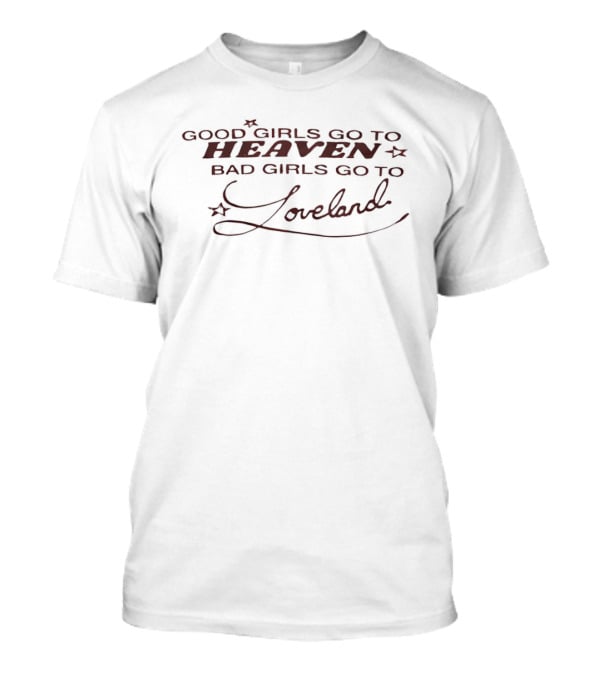 Good Girls Go To Heaven Bad Girls Go To Loveland T-Shirt