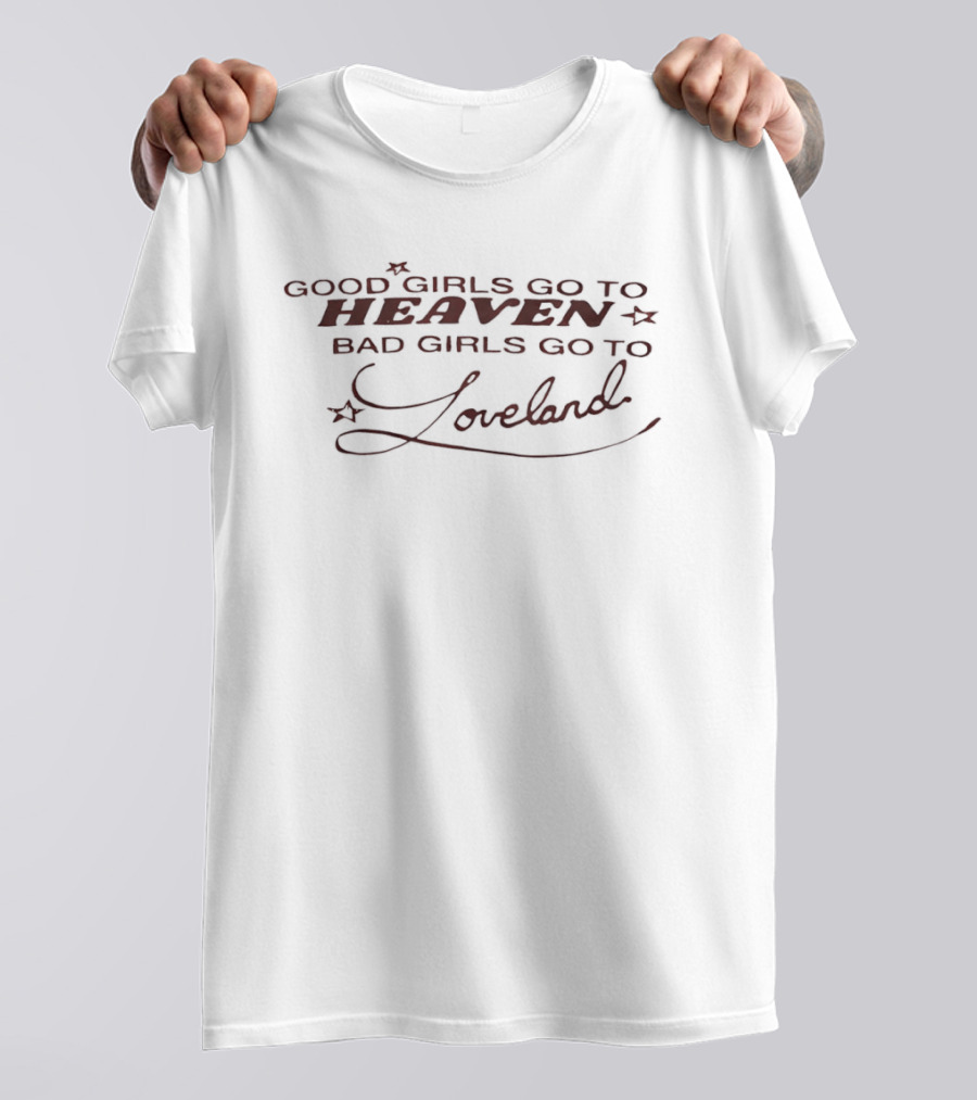 Good Girls Go To Heaven Bad Girls Go To Loveland T-Shirt
