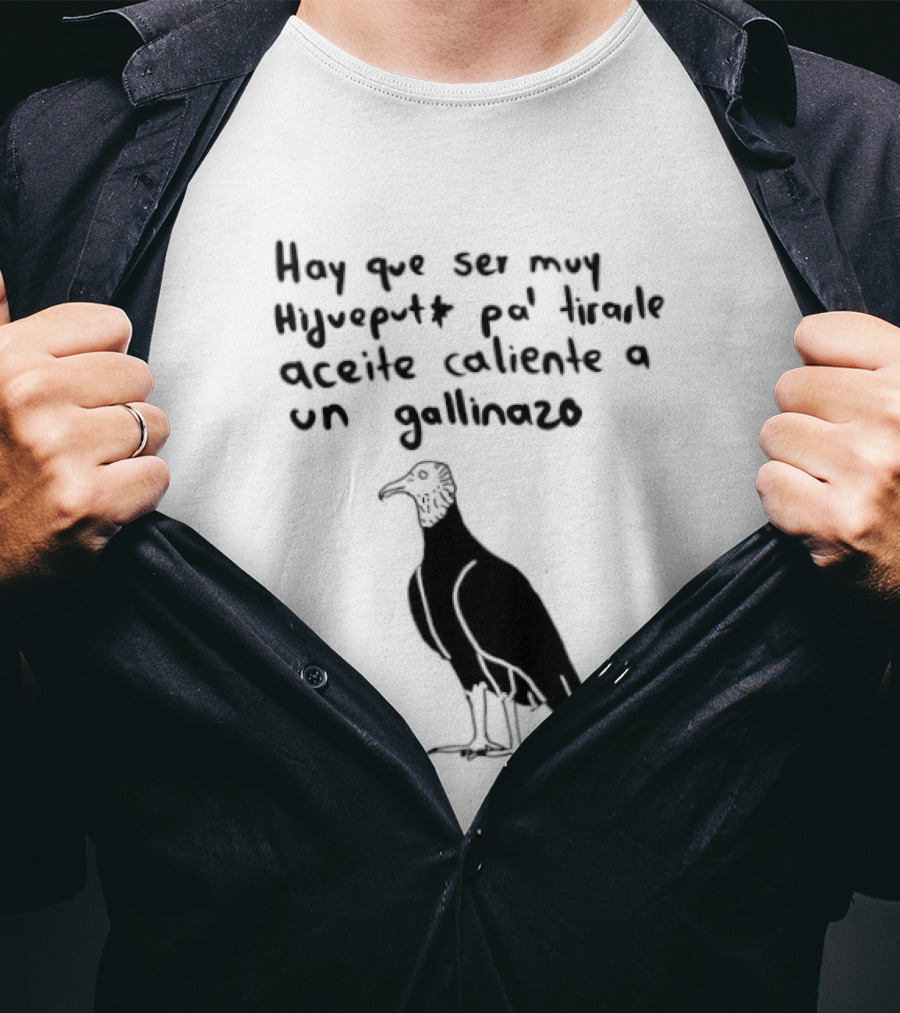 Hay Que Ser Muy Hijueputa Pa' Tirarle Aceite Caliente A Un Gallinazo Frase Humorística Con Dibujode Gallinazo T-Shirt