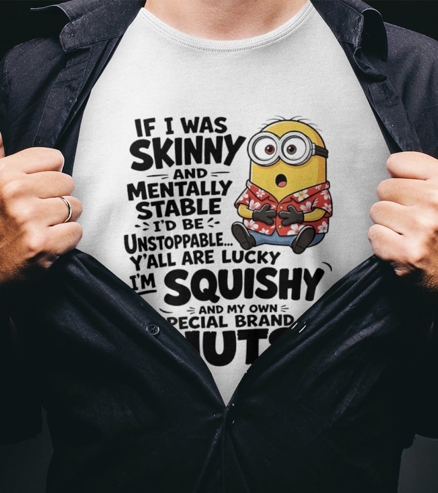 Minions If I Was Skinny And Mentally Stable I'd Be Unstoppable Squishy Special Brand Of Nuts T-Shirt