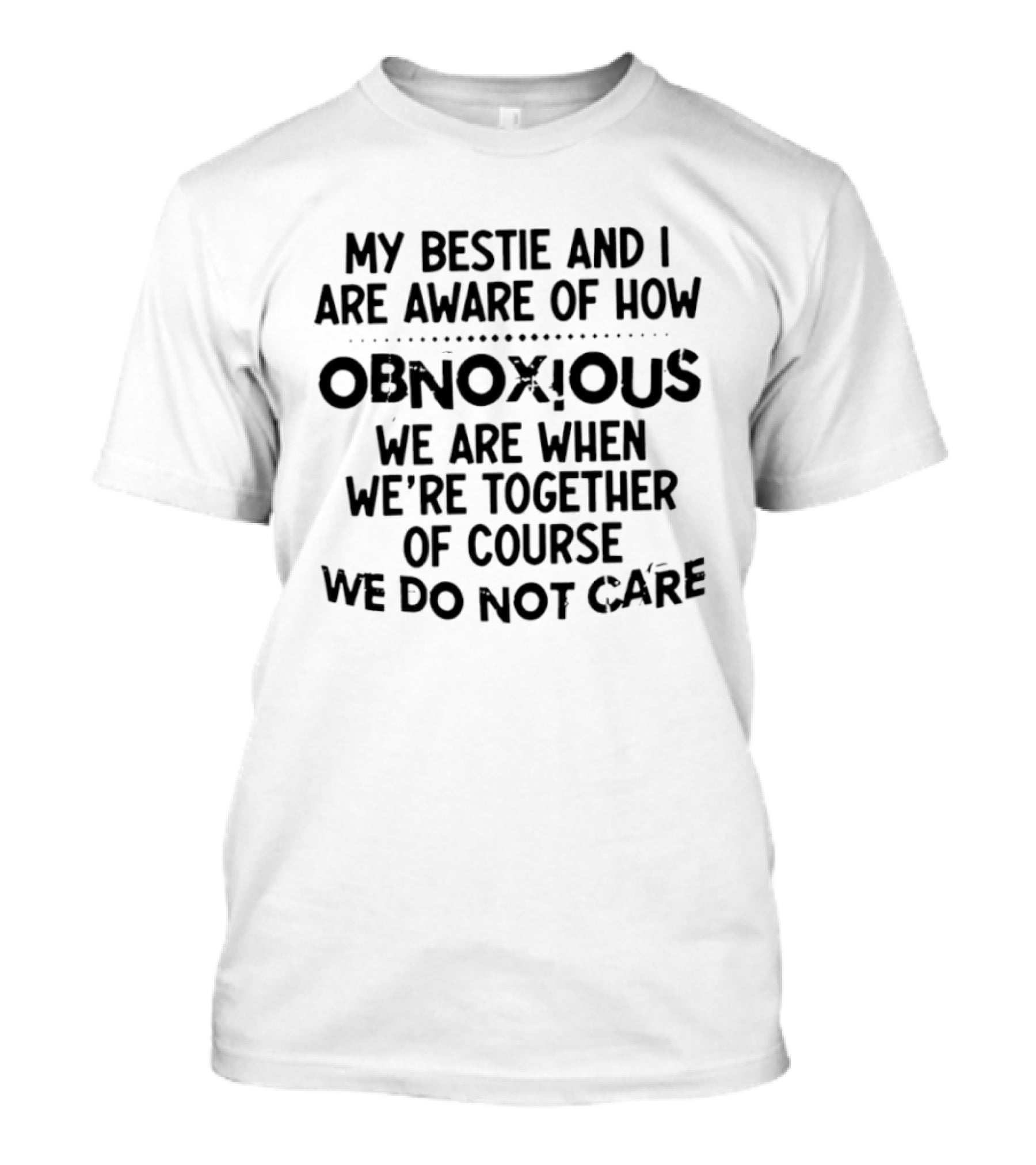 My Bestie And I Are Aware Of How Obnoxious We Are When We're Together Of Course We Do Not Care T-Shirt