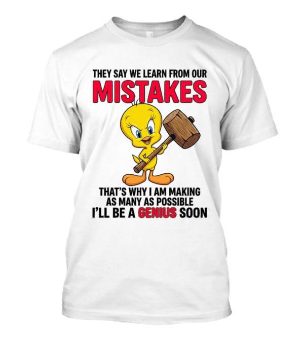 Tweety Bird We Learn From Our Mistakes I'll Be A Genius Soon T-Shirt