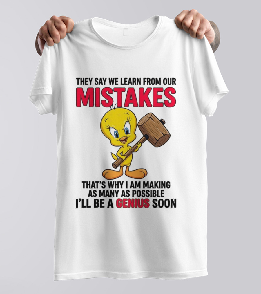 Tweety Bird We Learn From Our Mistakes I'll Be A Genius Soon T-Shirt