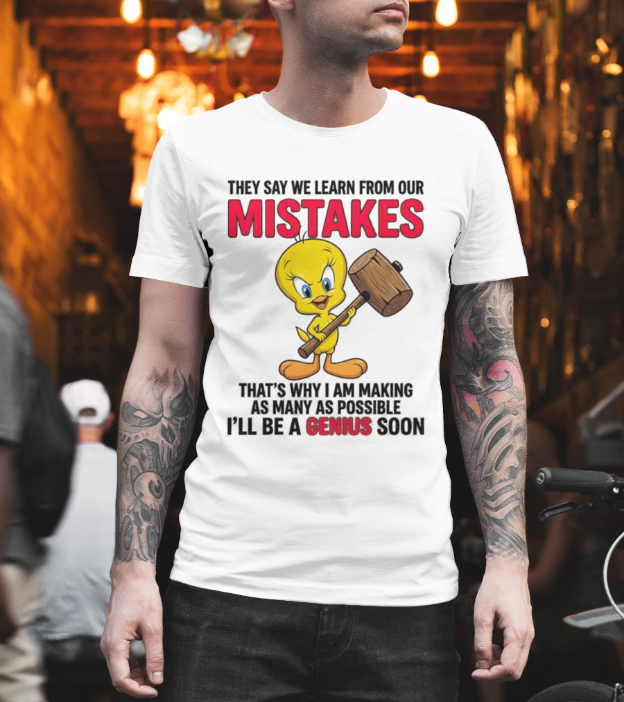 Tweety Bird We Learn From Our Mistakes I'll Be A Genius Soon T-Shirt