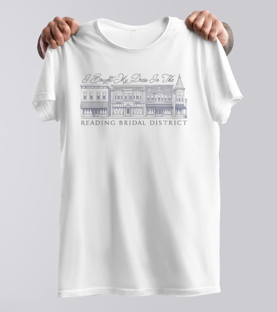 I Bought My Dress In The Reading Bridal District T-Shirt