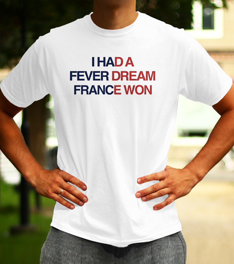 I Had A Fever Dream France Won Football T-Shirt