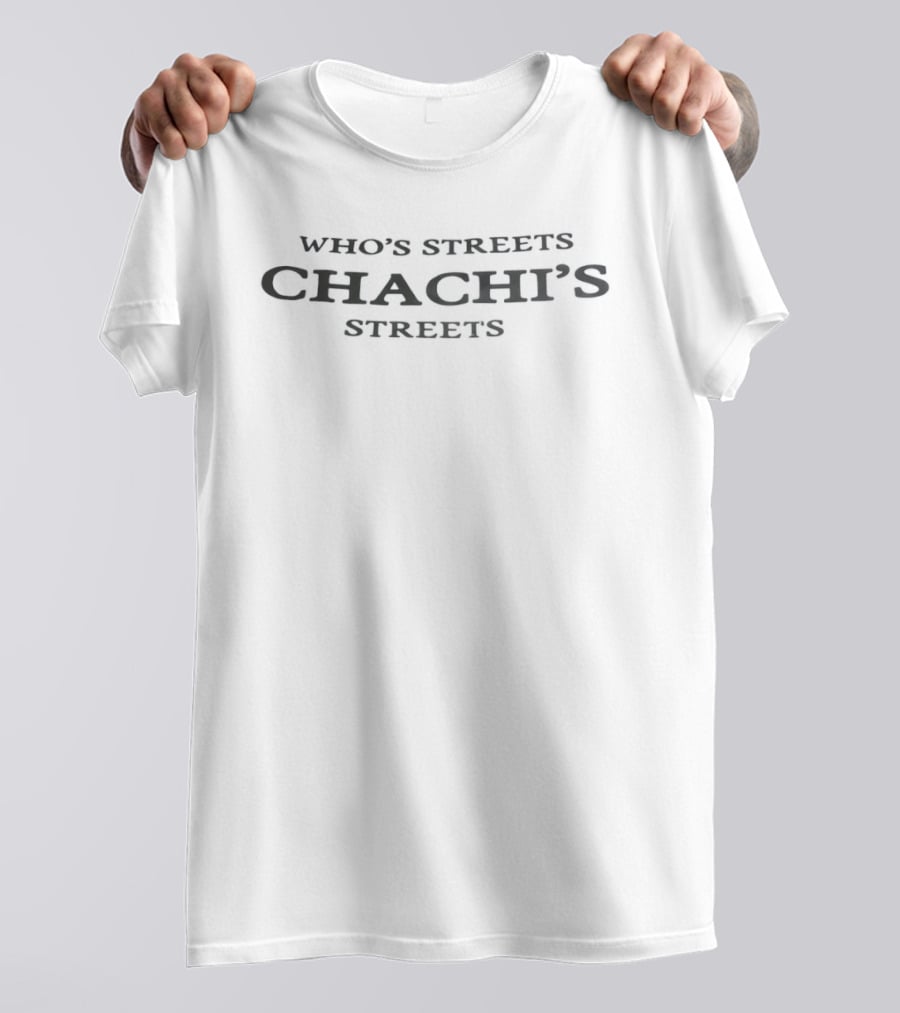 Who's Streets Chachi's Streets T-Shirt