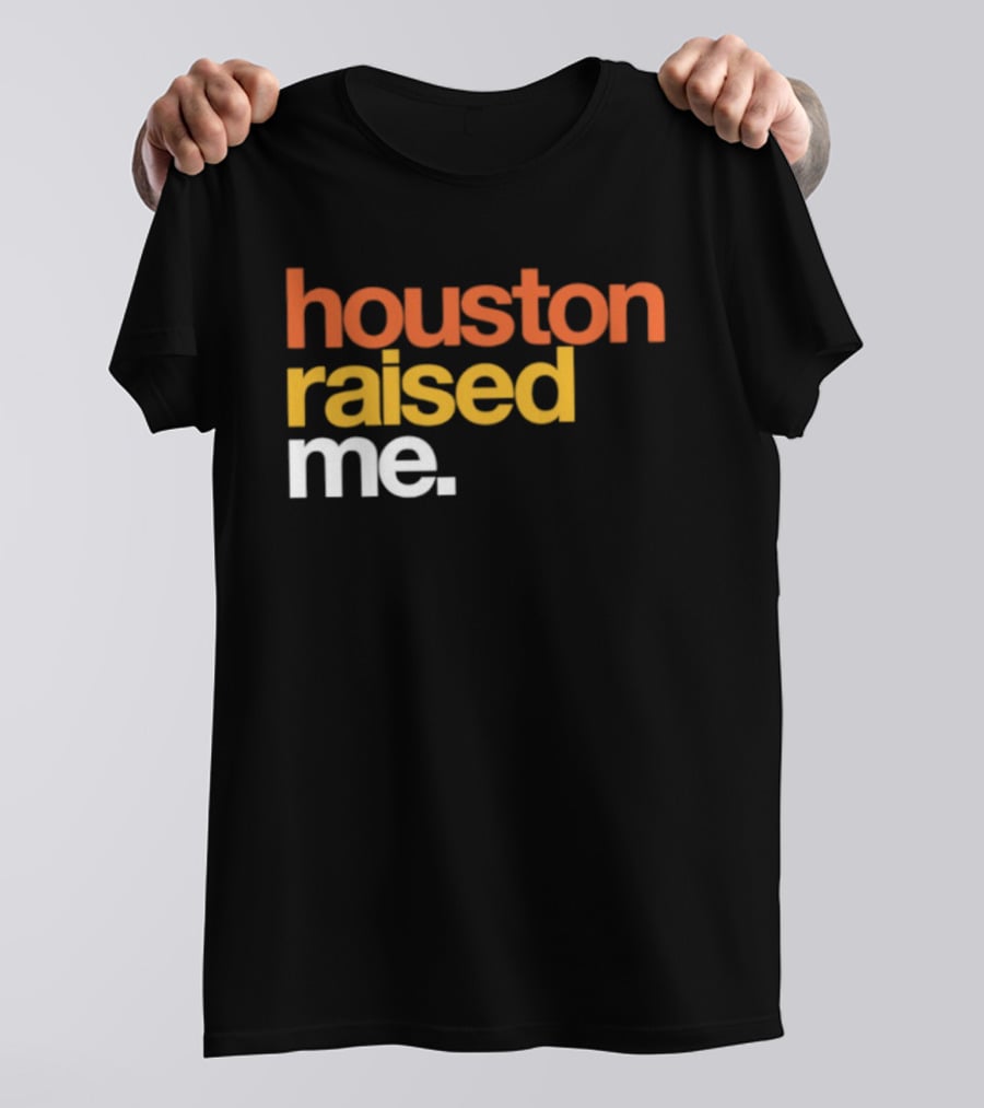 Houston Raised Me Texas H Town City Pride Culture Roots T-Shirt