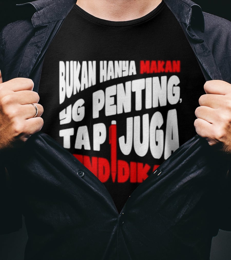 Bukan Hanya Makan Yg Penting Tapi Juga Pendidikan T-Shirt