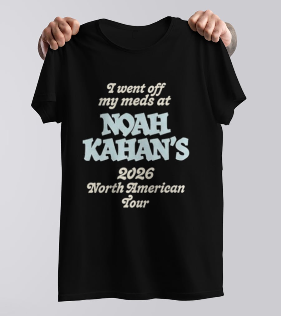 I Went Off My Meds At Noah Kahan's 2026 North American Tour T-Shirt