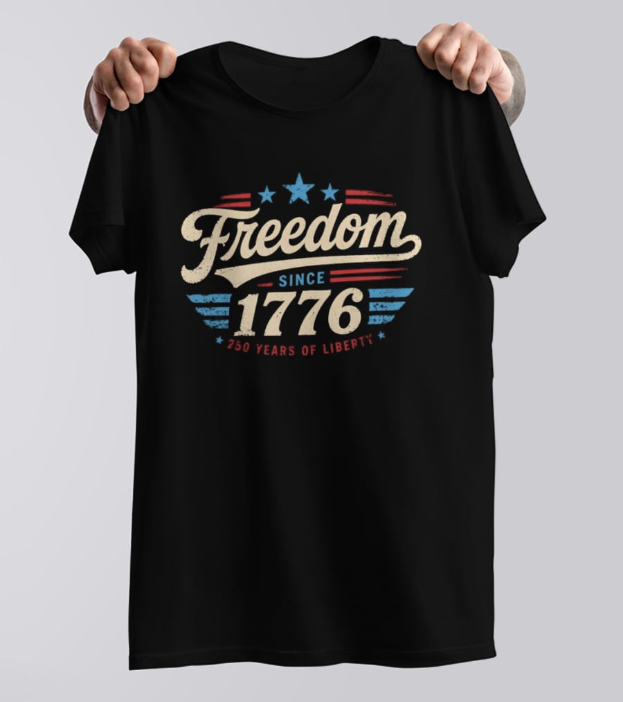 Freedom Since 1776 250 Years Of Liberty Red White And Blue USA Patriotic T-Shirt