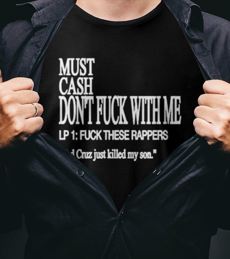 Must Cash Don't Fck With Me LP 1 Fck These Rappers Ted Cruz Just Killed My Son T-Shirt