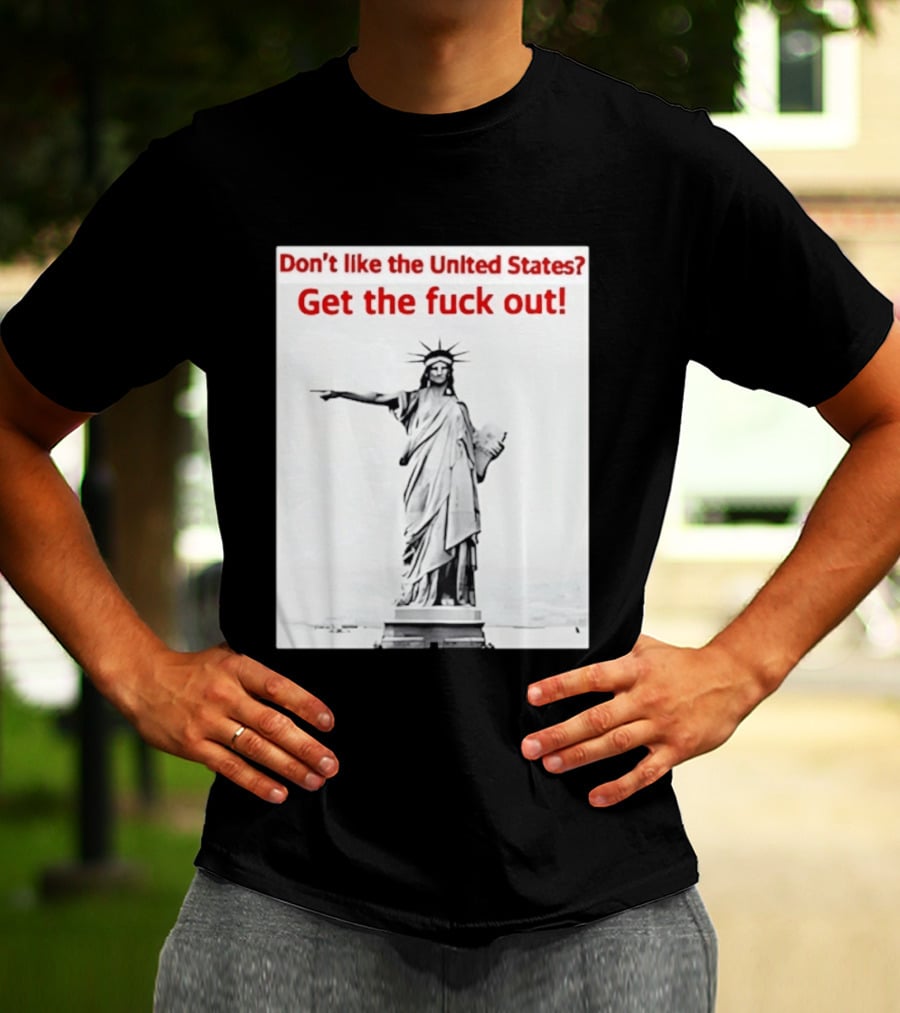 Don't Like The United States Get The Fck Out Statue Of Liberty Message T-Shirt