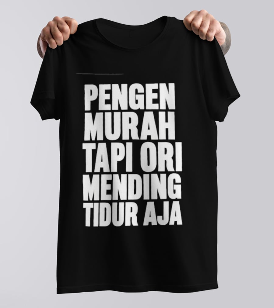 Pengen Murah Tapi Ori Mending Tidur Aja T-Shirt