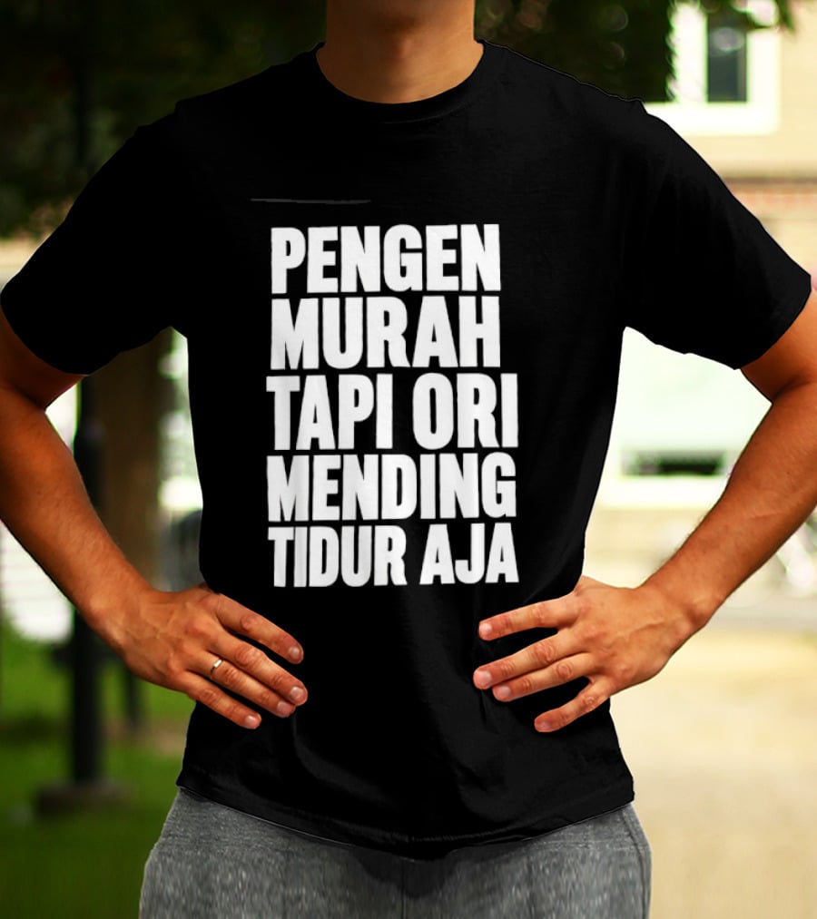 Pengen Murah Tapi Ori Mending Tidur Aja T-Shirt