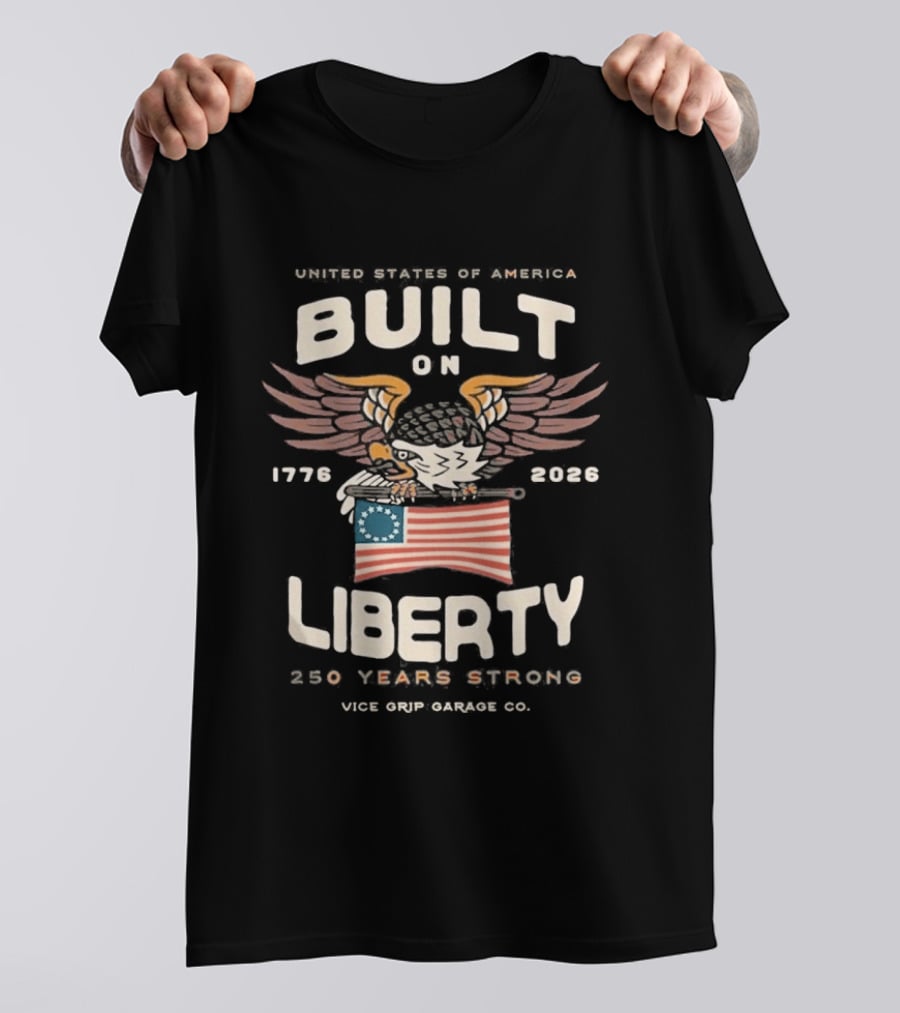United States Of America Built On Liberty 1776 2026 250 Years Strong Vice Grip Garage Co. T-Shirt
