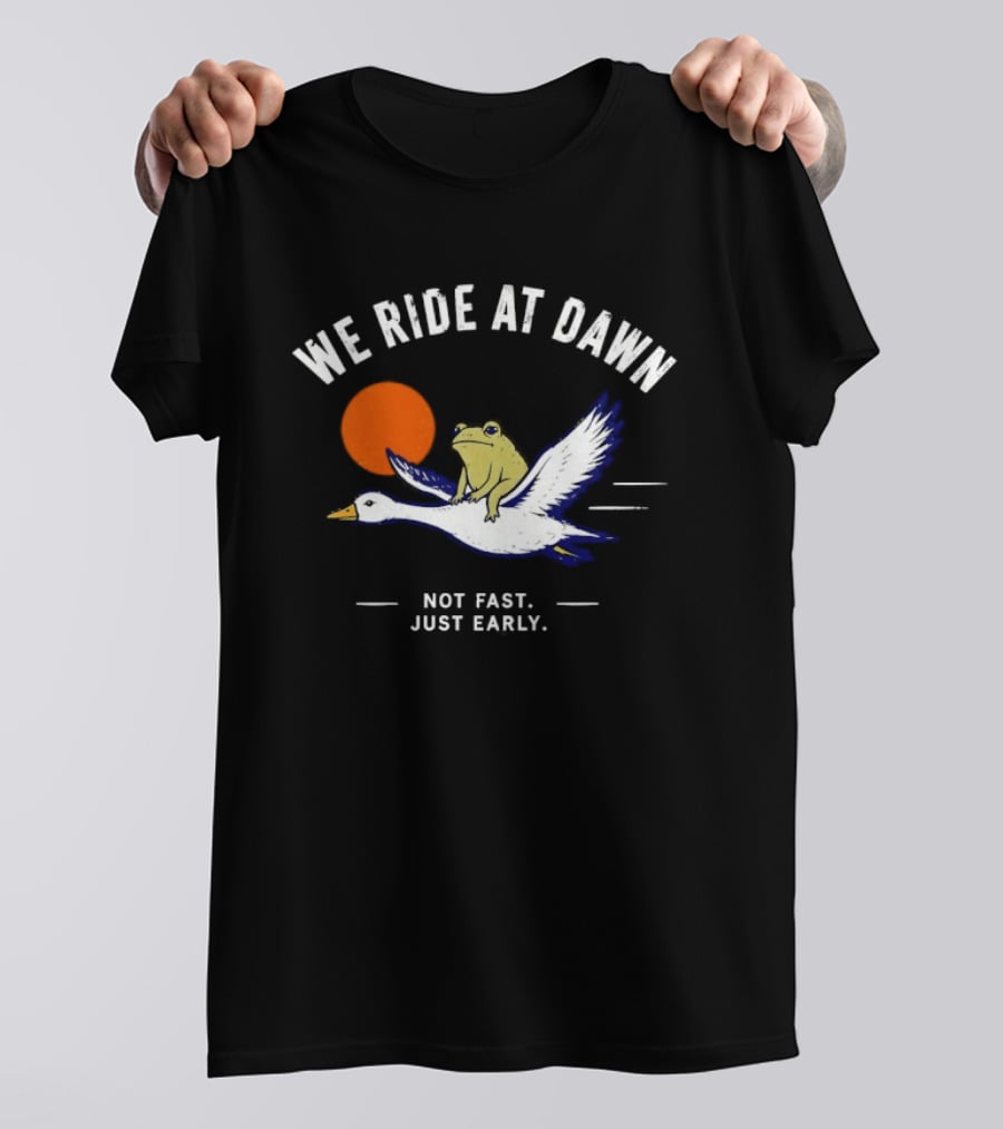 We Ride At Dawn Frog On Goose Not Fast Just Early T-Shirt
