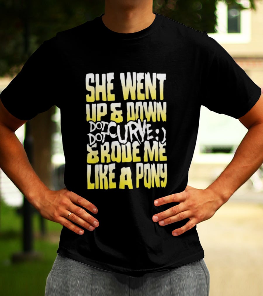 She Went Up And Down Dot Dot Curve And Rode Me Like A Pony Text Bold Yellow White T-Shirt