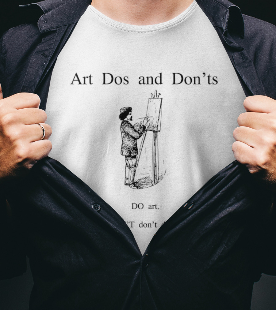 Art Dos And Don'ts Do Art Don't Do Not T-Shirt