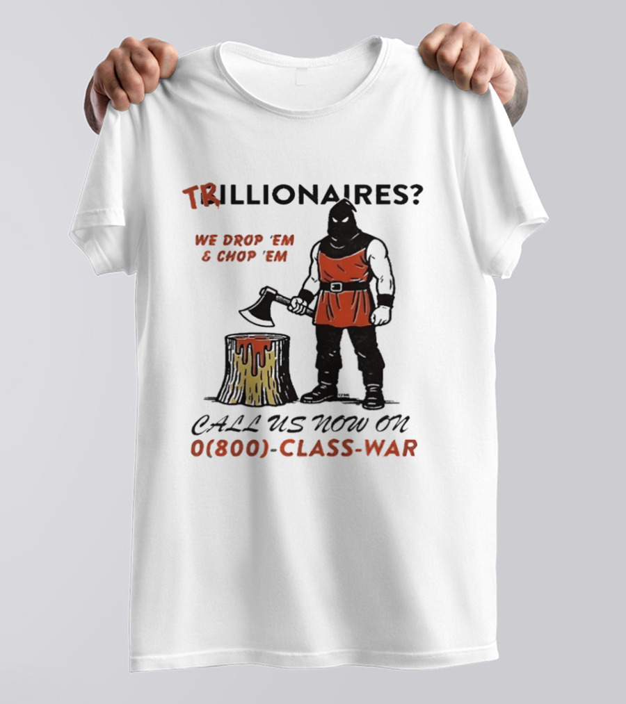 Trillionaires? We Drop 'Em & Chop 'Em Call Us Now On 0(800) Class War Executioner Holding Axe And Stump T-Shirt