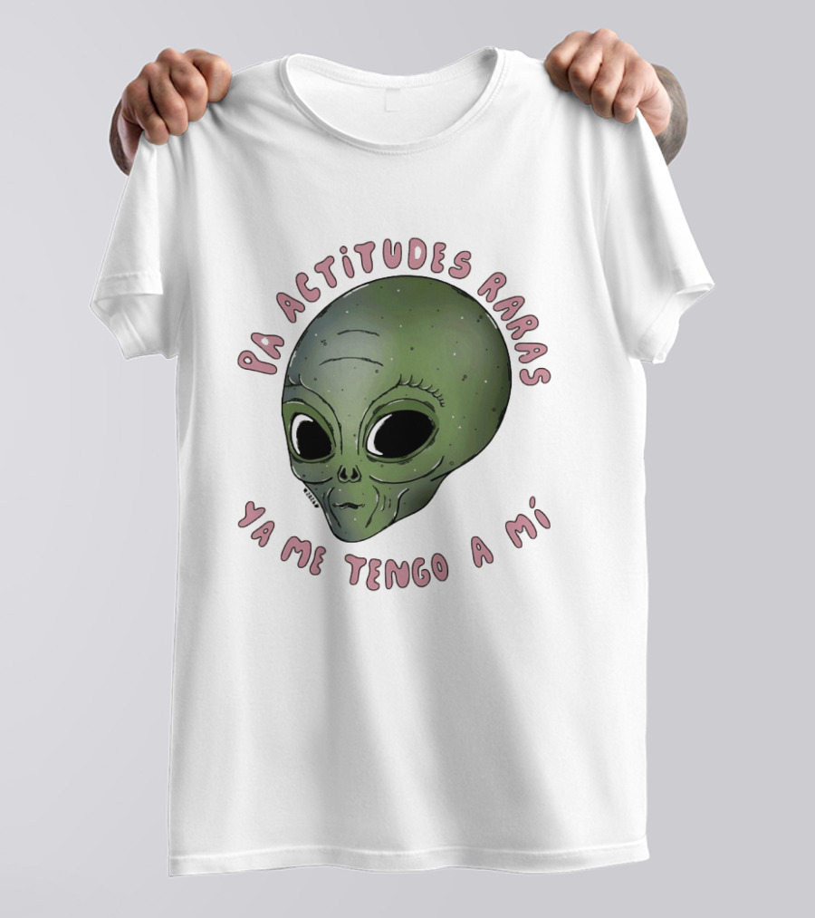 Pa Actitudes Raras Ya Me Tengo A Mi Alien Head T-Shirt