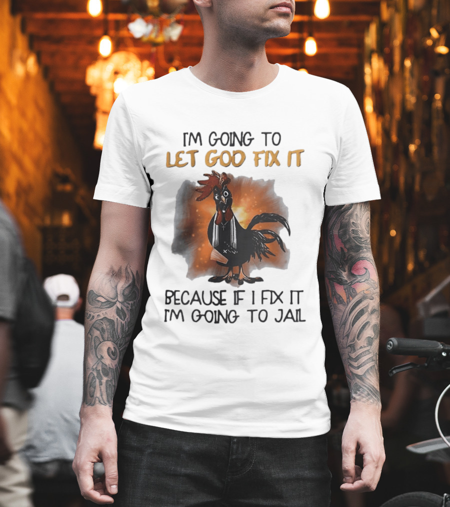 I'm Going To Let God Fix It Rooster Priest Because If I Fix It I'm Going To Jail T-Shirt