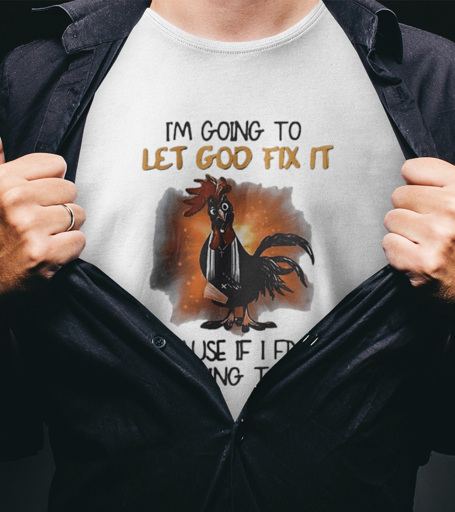 I'm Going To Let God Fix It Rooster Priest Because If I Fix It I'm Going To Jail T-Shirt