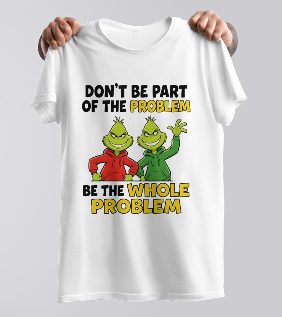 Don't Be Part Of The Problem Be The Whole Problem Grinch Duo Red Green S T-Shirt