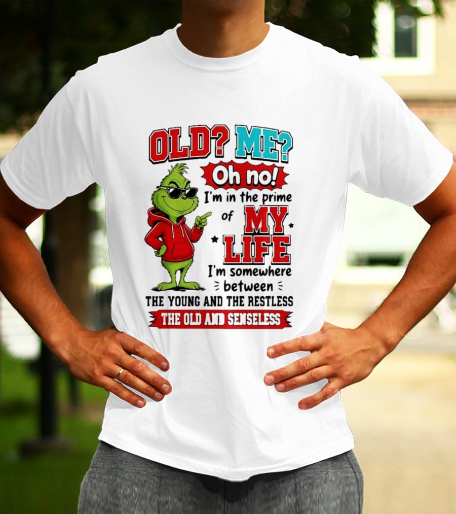 Old Me Oh No Prime Of My Life Grinch Between Young Restless Old Senseless T-Shirt