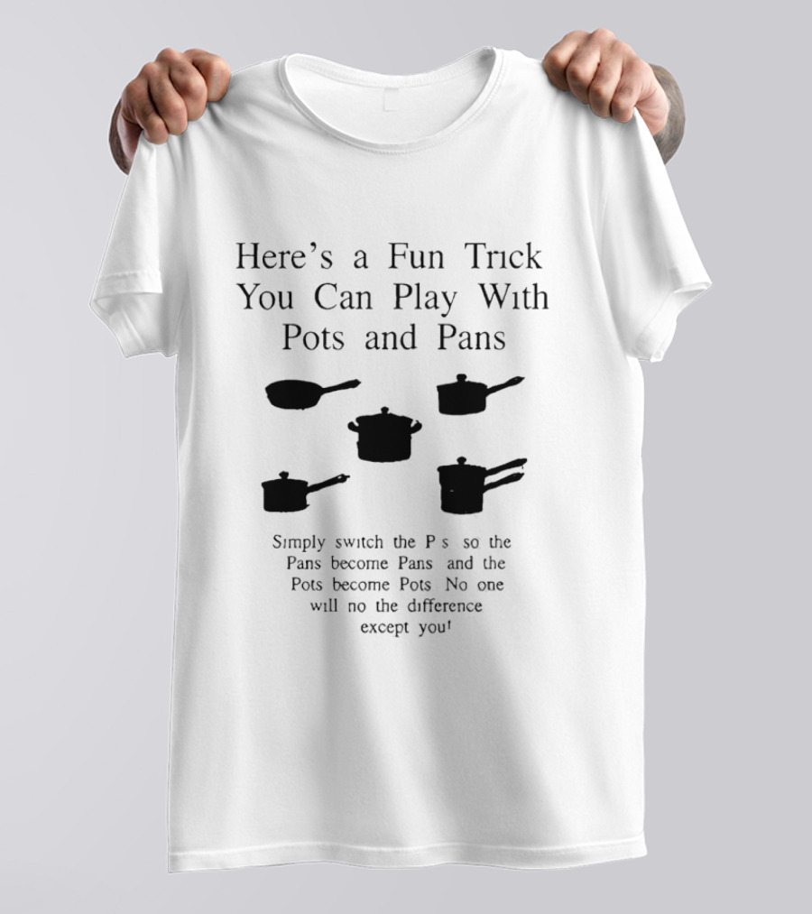 Switch The P's Pots And Pans Fun Trick No One Will Know The Differencece T-Shirt