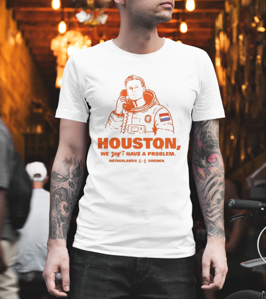Houston We Don't Have A Problem Netherlands 5 1 Sweden Astronaut T-Shirt