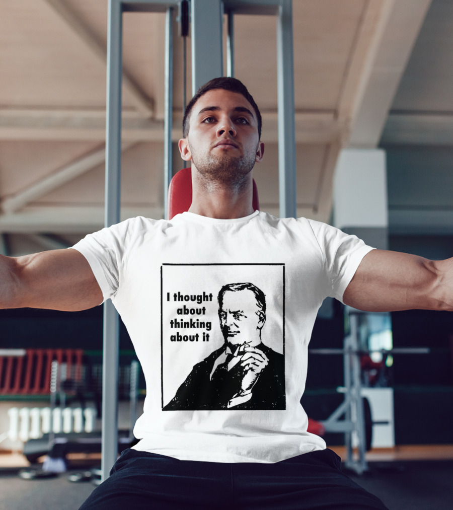 I Thought About Thinking About It T-Shirt