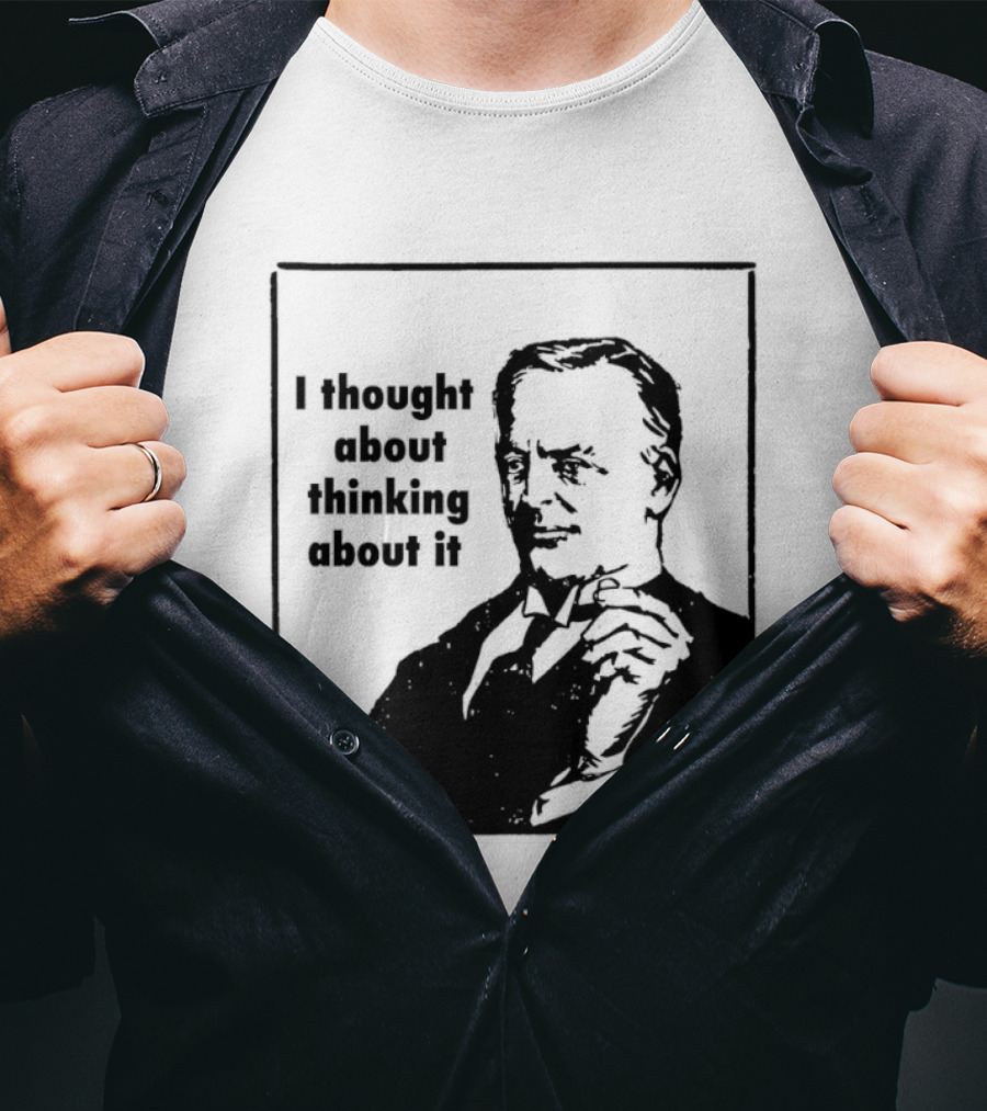 I Thought About Thinking About It T-Shirt