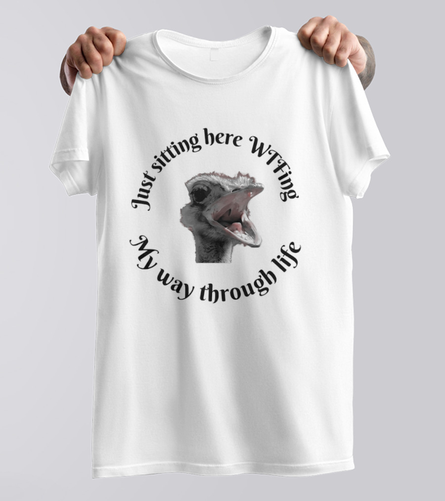 Just Sitting Here Wtfing My Way Through Life Ostrich T-Shirt