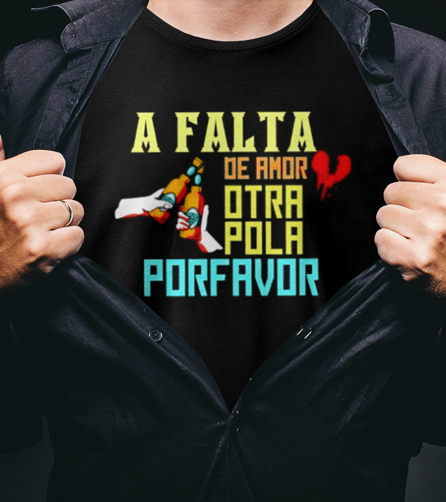 A Falta De Amor Otra Pola Por Favor Beer Humor Heart Hands Cheers T-Shirt