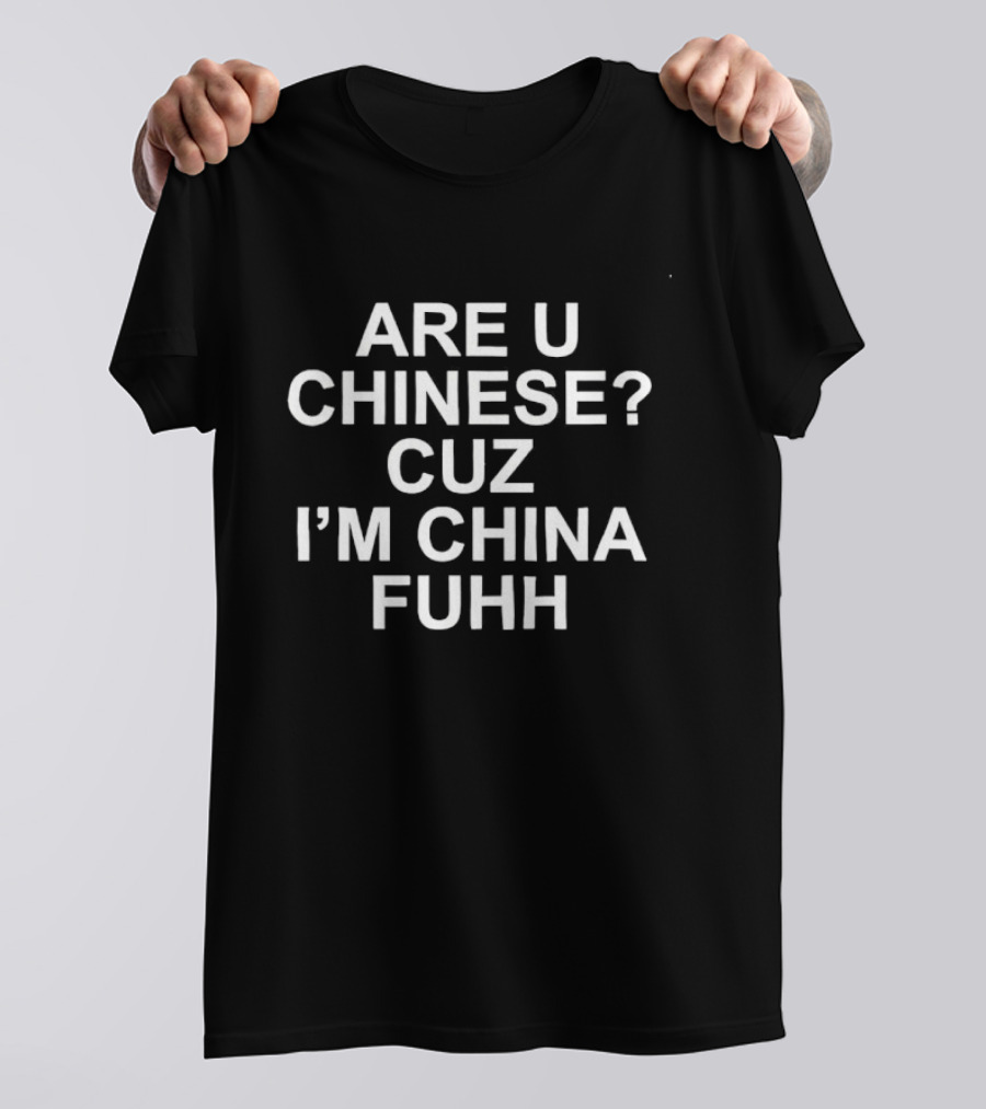 Are U Chinese Cuz I'm China Fuhh T-Shirt
