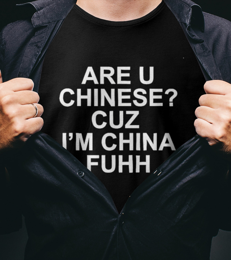 Are U Chinese Cuz I'm China Fuhh T-Shirt