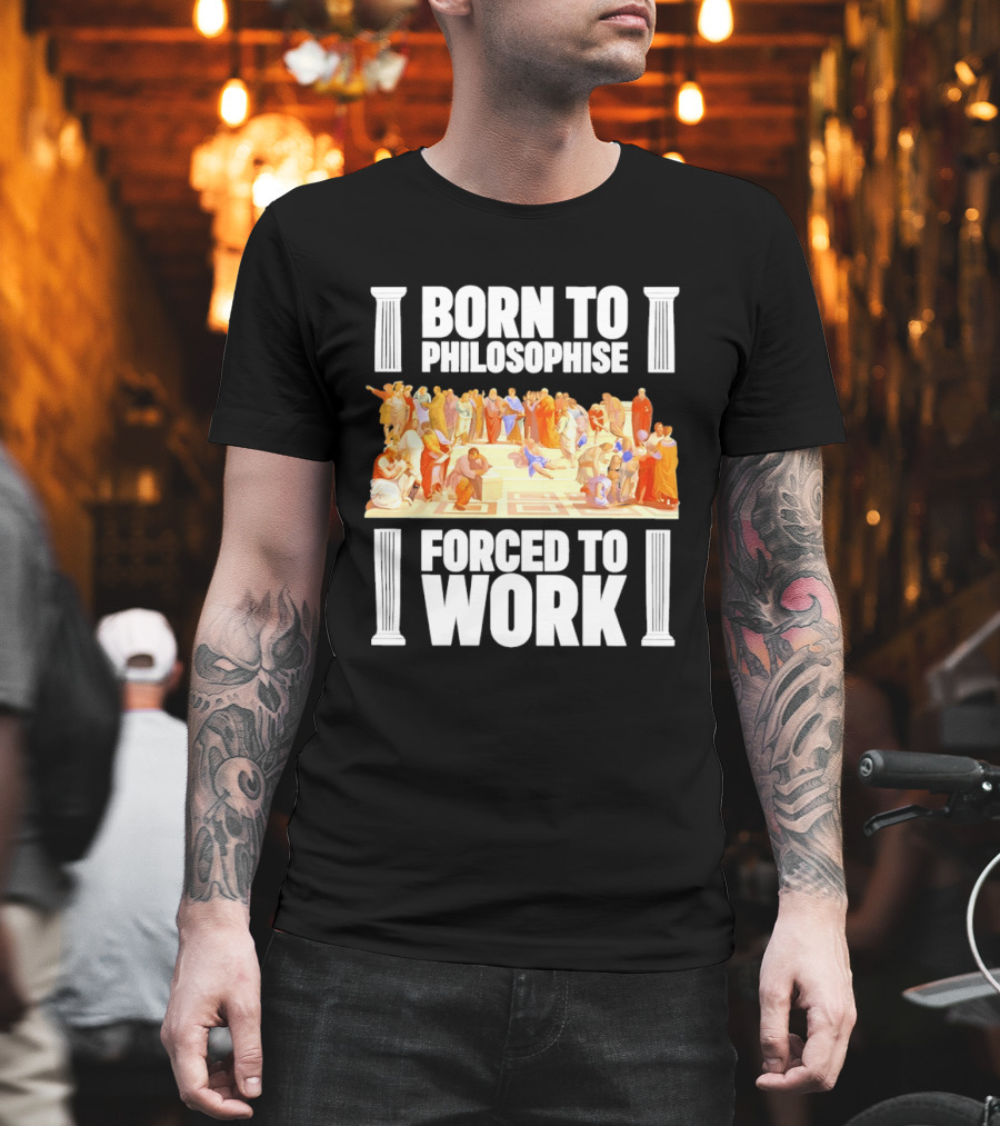 Born To Philosophise Forced To Work Classical Philosophy Scene T-Shirt
