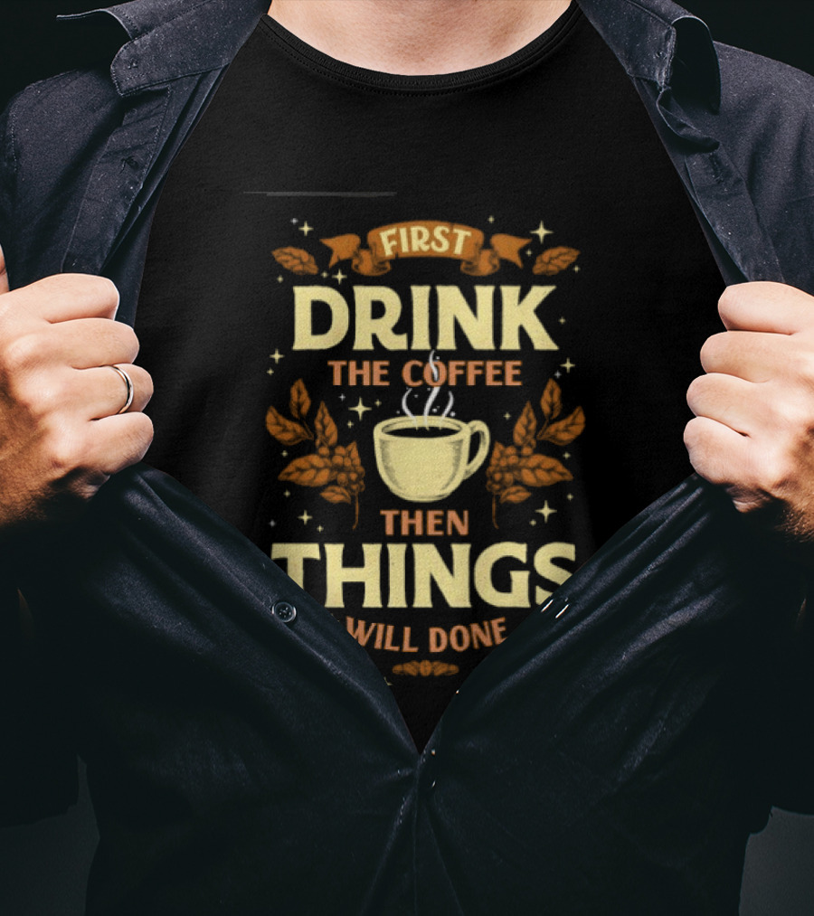 First Drink The Coffee Then Things Will Done Cup Steam Stars Leaves T-Shirt