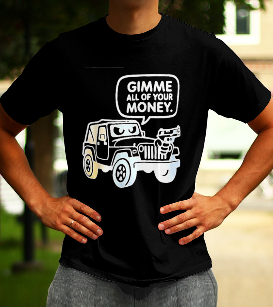 Gimme All Of Your Money Jeep Off Road Adventure T-Shirt