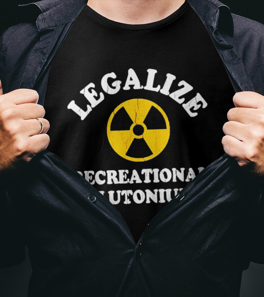 Legalize Recreational Plutonium Radiation T-Shirt