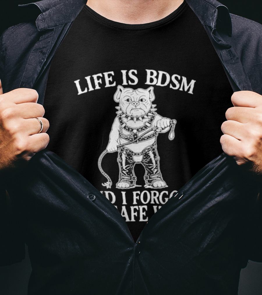 Life Is BDSM And I Forgot The Safe Word Bulldog Whip And Harness T-Shirt