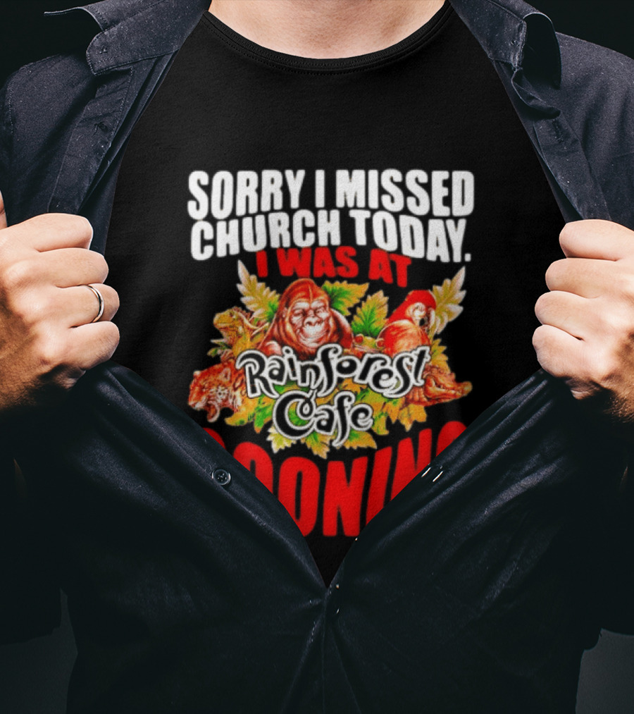 Sorry I Missed Church Today I Was At Rainforest Cafe Gooning Rainforest Animals T-Shirt