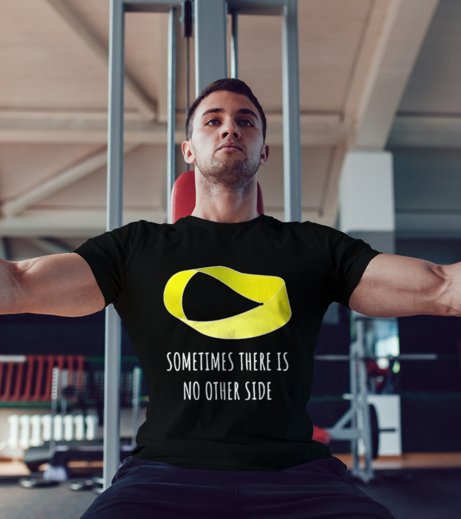 Mobius Strip Sometimes There Is No Other Side Math T-Shirt